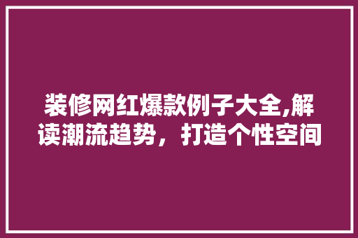 装修网红爆款例子大全,解读潮流趋势，打造个性空间 装修网红爆款例子大全,解读潮流趋势，打造个性空间 MI家设计百科