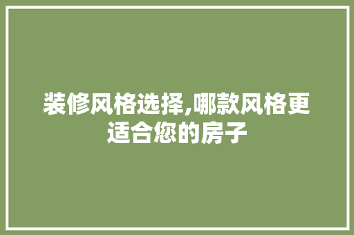 装修风格选择,哪款风格更适合您的房子 装修风格选择,哪款风格更适合您的房子 MI家设计指南