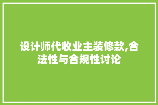 设计师代收业主装修款,合法性与合规性讨论 设计师代收业主装修款,合法性与合规性讨论 MI家装修攻略