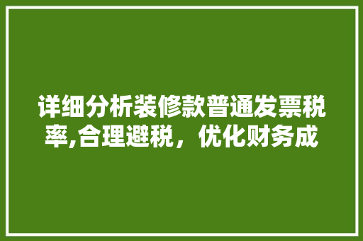 详细分析装修款普通发票税率,合理避税，优化财务成本
