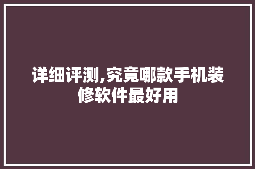 详细评测,究竟哪款手机装修软件最好用