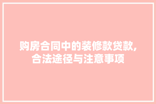 购房合同中的装修款贷款,合法途径与注意事项 购房合同中的装修款贷款,合法途径与注意事项 MI家装修攻略