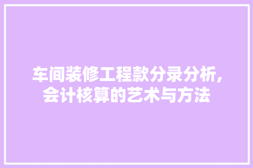 车间装修工程款分录分析,会计核算的艺术与方法