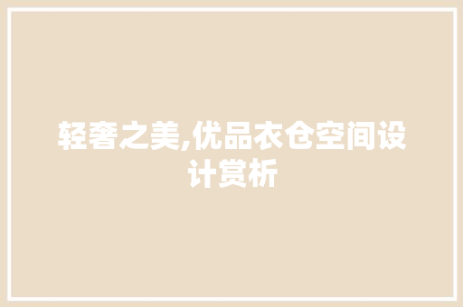 轻奢之美,优品衣仓空间设计赏析(衣优品服饰)
