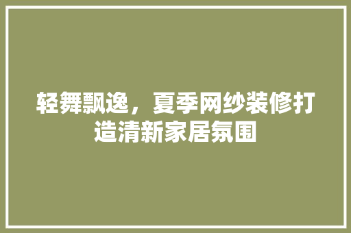 轻舞飘逸，夏季网纱装修打造清新家居氛围 轻舞飘逸，夏季网纱装修打造清新家居氛围 MI家装修经验