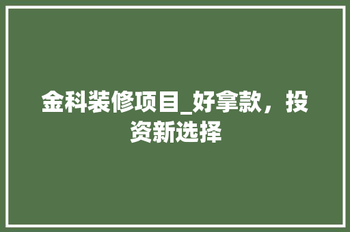 金科装修项目_好拿款，投资新选择 金科装修项目_好拿款，投资新选择 MI家设计指南