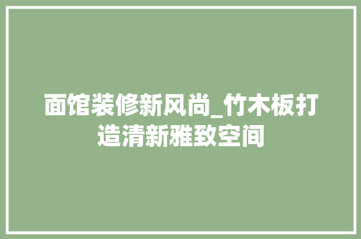 面馆装修新风尚_竹木板打造清新雅致空间 面馆装修新风尚_竹木板打造清新雅致空间 MI家设计指南