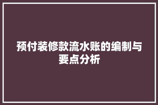 预付装修款流水账的编制与要点分析 预付装修款流水账的编制与要点分析 MI家公司推荐