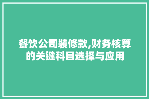 餐饮公司装修款,财务核算的关键科目选择与应用 餐饮公司装修款,财务核算的关键科目选择与应用 MI家装修攻略