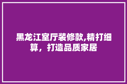 黑龙江室厅装修款,精打细算，打造品质家居 黑龙江室厅装修款,精打细算，打造品质家居 MI家公司推荐