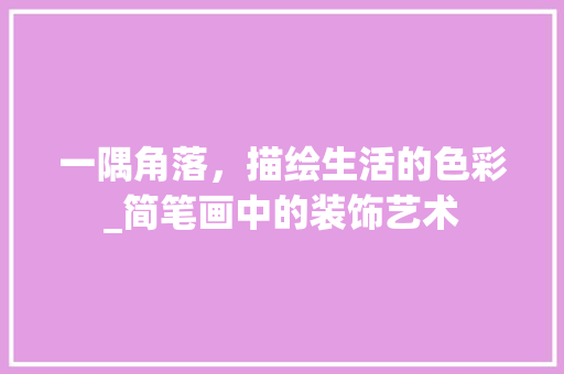 一隅角落，描绘生活的色彩_简笔画中的装饰艺术