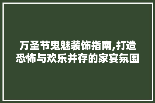 万圣节鬼魅装饰指南,打造恐怖与欢乐并存的家宴氛围 万圣节鬼魅装饰指南,打造恐怖与欢乐并存的家宴氛围 MI家公司推荐