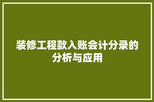 装修工程款入账会计分录的分析与应用(装修工程款入账会计分录的分析与应用论文)
