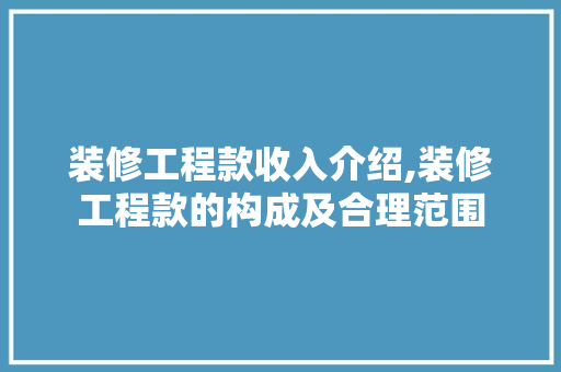 装修工程款收入介绍,装修工程款的构成及合理范围 装修工程款收入介绍,装修工程款的构成及合理范围 MI家公司推荐