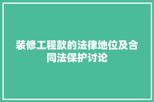 装修工程款的法律地位及合同法保护讨论 装修工程款的法律地位及合同法保护讨论 MI家装修经验
