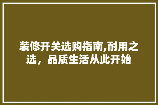 装修开关选购指南,耐用之选，品质生活从此开始 装修开关选购指南,耐用之选，品质生活从此开始 MI家装修攻略