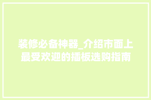 装修必备神器_介绍市面上最受欢迎的插板选购指南