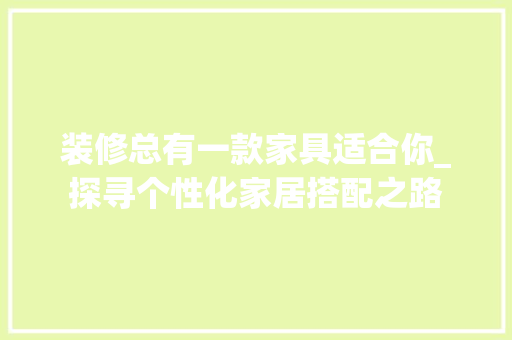 装修总有一款家具适合你_探寻个性化家居搭配之路 装修总有一款家具适合你_探寻个性化家居搭配之路 MI家设计百科
