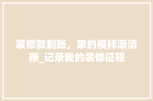 装修款到账，家的模样渐清晰_记录我的装修征程