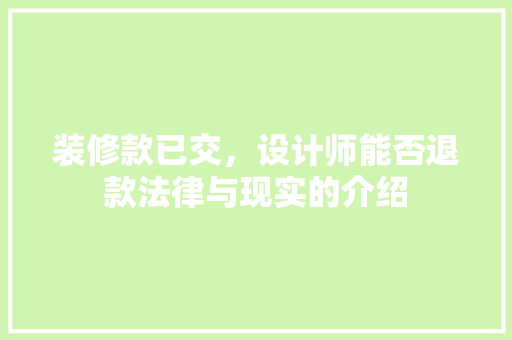 装修款已交，设计师能否退款法律与现实的介绍 装修款已交，设计师能否退款法律与现实的介绍 MI家公司推荐