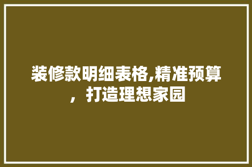 装修款明细表格,精准预算，打造理想家园 装修款明细表格,精准预算，打造理想家园 MI家设计百科