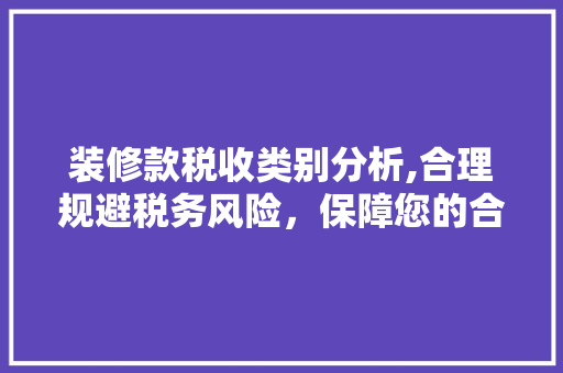装修款税收类别分析,合理规避税务风险，保障您的合法权益 装修款税收类别分析,合理规避税务风险，保障您的合法权益 MI家装修攻略