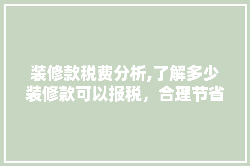 装修款税费分析,了解多少装修款可以报税，合理节省税务支出 装修款税费分析,了解多少装修款可以报税，合理节省税务支出 MI家设计百科