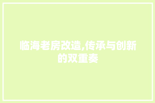 临海老房改造,传承与创新的双重奏