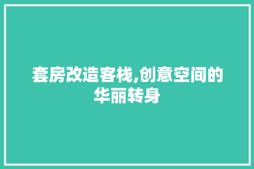 套房改造客栈,创意空间的华丽转身