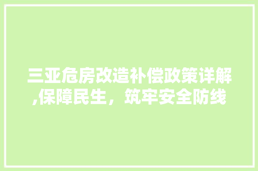 三亚危房改造补偿政策详解,保障民生，筑牢安全防线