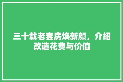 三十载老套房焕新颜，介绍改造花费与价值