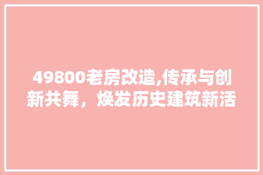 49800老房改造,传承与创新共舞，焕发历史建筑新活力 MI家设计指南