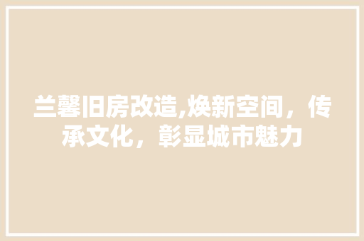 兰馨旧房改造,焕新空间，传承文化，彰显城市魅力