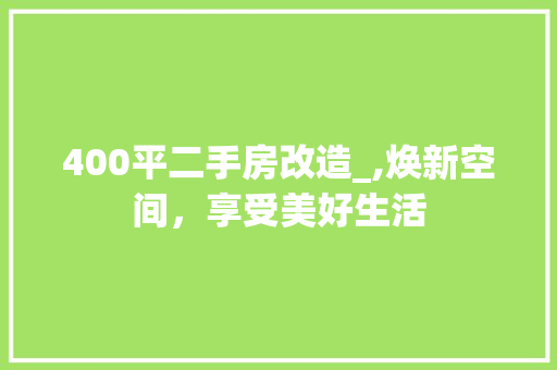 400平二手房改造_,焕新空间，享受美好生活 MI家设计指南