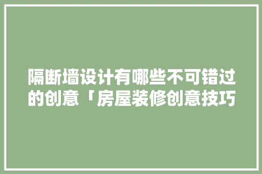 隔断墙设计有哪些不可错过的创意「房屋装修创意技巧分析图片」 隔断墙设计有哪些不可错过的创意「房屋装修创意技巧分析图片」 MI家装修攻略