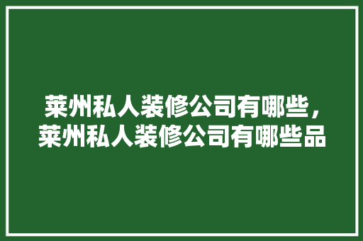 莱州私人装修公司有哪些，莱州私人装修公司有哪些品牌。