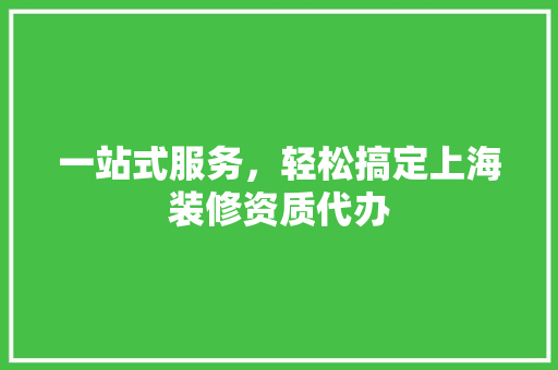 一站式服务,轻松搞定上海装修资质代办 MI家设计指南 一站式服务,轻松搞定上海装修资质代办 一站式服务,轻松搞定上海装修资质代办 MI家设计指南