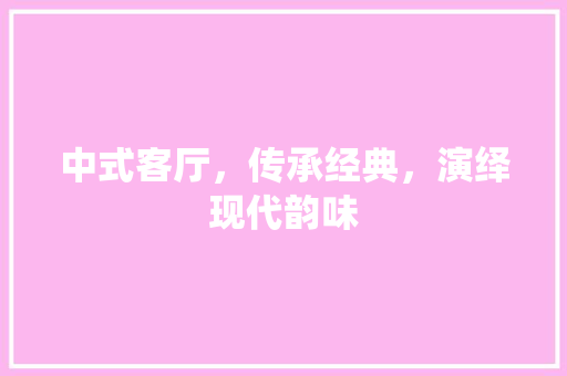 中式客厅，传承经典，演绎现代韵味 中式客厅，传承经典，演绎现代韵味 MI家设计指南