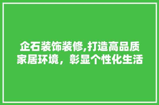 企石装饰装修,打造高品质家居环境,彰显个性化生活美学 MI家公司推荐 企石装饰装修,打造高品质家居环境,彰显个性化生活美学 企石装饰装修,打造高品质家居环境,彰显个性化生活美学 MI家公司推荐