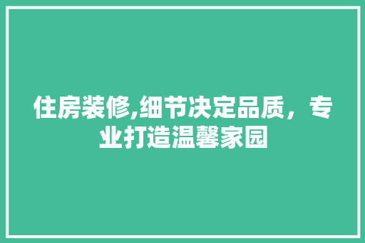 住房装修,细节决定品质,专业打造温馨家园 MI家公司推荐 住房装修,细节决定品质,专业打造温馨家园 住房装修,细节决定品质,专业打造温馨家园 MI家公司推荐