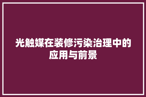 光触媒在装修污染治理中的应用与前景