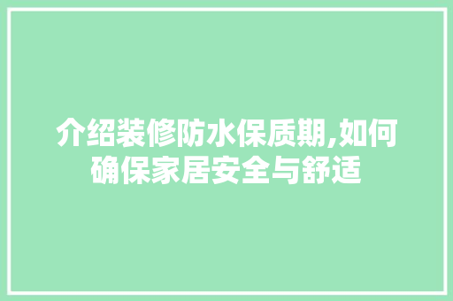 介绍装修防水保质期,如何确保家居安全与舒适 介绍装修防水保质期,如何确保家居安全与舒适 MI家公司推荐