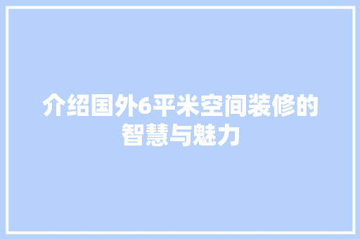 介绍国外6平米空间装修的智慧与魅力 介绍国外6平米空间装修的智慧与魅力 MI家装修攻略