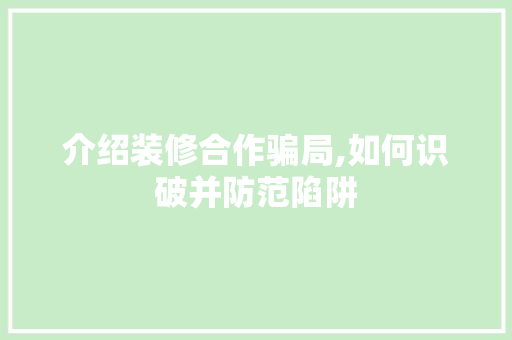 介绍装修合作骗局,如何识破并防范陷阱 MI家设计指南 介绍装修合作骗局,如何识破并防范陷阱 介绍装修合作骗局,如何识破并防范陷阱 MI家设计指南