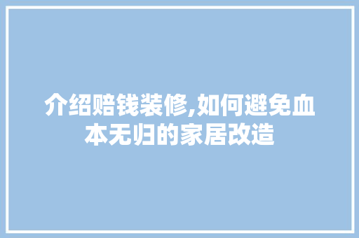 介绍赔钱装修,如何避免血本无归的家居改造 介绍赔钱装修,如何避免血本无归的家居改造 MI家装修攻略