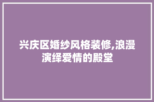 兴庆区婚纱风格装修,浪漫演绎爱情的殿堂 兴庆区婚纱风格装修,浪漫演绎爱情的殿堂 MI家公司推荐