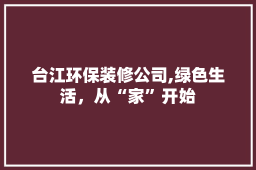 台江环保装修公司,绿色生活，从“家”开始 台江环保装修公司,绿色生活，从“家”开始 MI家装修经验