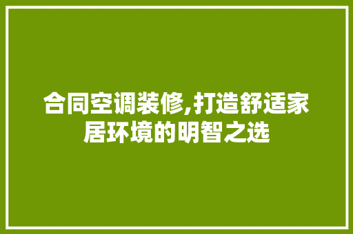 合同空调装修,打造舒适家居环境的明智之选 合同空调装修,打造舒适家居环境的明智之选 MI家设计百科