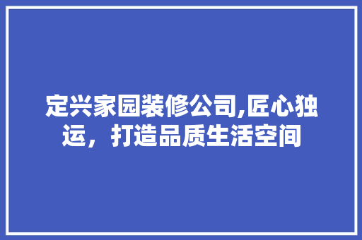 定兴家园装修公司,匠心独运，打造品质生活空间 定兴家园装修公司,匠心独运，打造品质生活空间 MI家装修经验