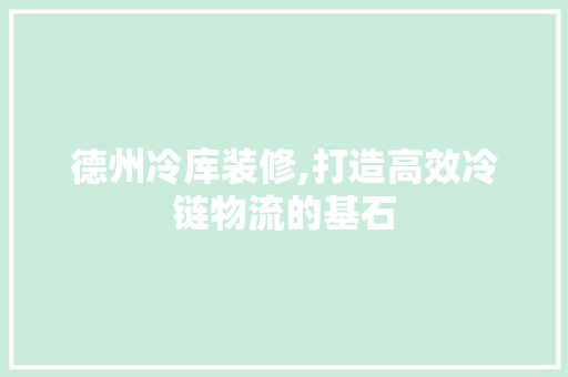 德州冷库装修,打造高效冷链物流的基石 德州冷库装修,打造高效冷链物流的基石 MI家设计指南
